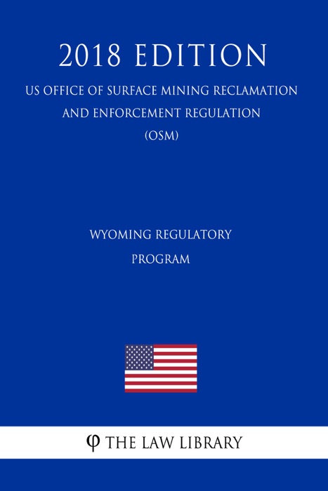 Wyoming Regulatory Program (US Office of Surface Mining Reclamation and Enforcement Regulation) (OSM) (2018 Edition)