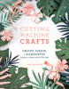 Lia Griffith - Cutting Machine Crafts with Your Cricut, Sizzix, or Silhouette artwork