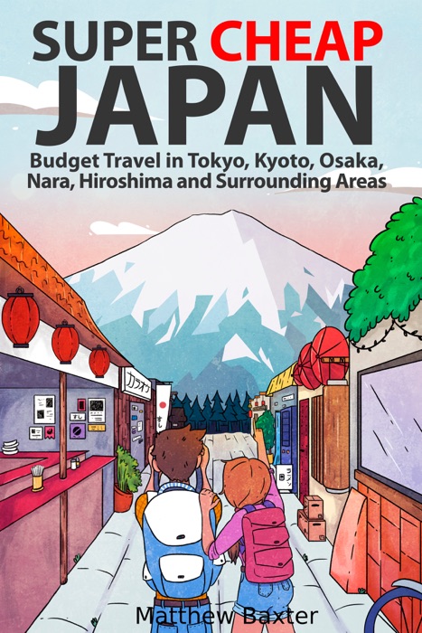 Super Cheap Japan: Budget Travel in Tokyo, Kyoto, Osaka, Nara, Hiroshima and Surrounding Areas