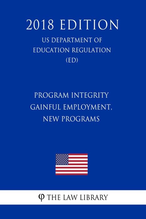 Program Integrity - Gainful Employment, New Programs (US Department of Education Regulation) (ED) (2018 Edition)