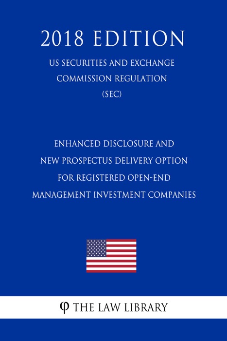 Enhanced Disclosure and New Prospectus Delivery Option for Registered Open-End Management Investment Companies (US Securities and Exchange Commission Regulation) (SEC) (2018 Edition)