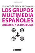 Los grupos multimedia españoles. Análisis y estrategias - José Vicente García Santamaría