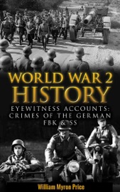 World War 2 History: Eyewitness Accounts: Crimes Of The German FBK & SS