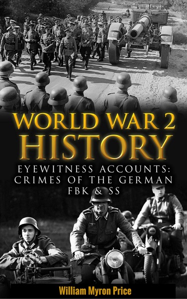 World War 2 History: Eyewitness Accounts: Crimes Of The German FBK & SS