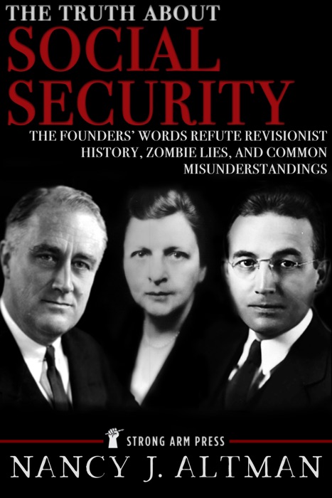 The Truth About Social Security: The Founders’ Words Refute Revisionist History, Zombie Lies, and Common Misunderstandings