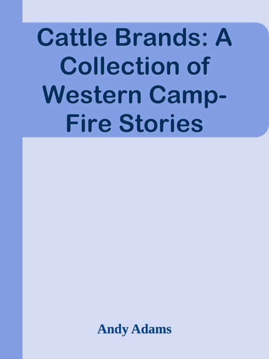 Cattle Brands: A Collection of Western Camp-Fire Stories