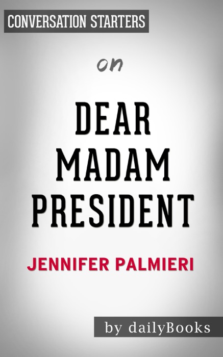 Dear Madam President: An Open Letter to the Women Who Will Run the World by Jennifer Palmieri: Conversation Starters