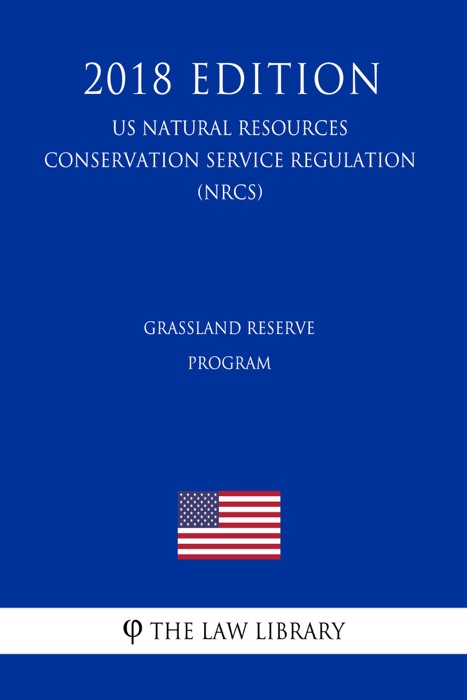 Grassland Reserve Program (US Natural Resources Conservation Service Regulation) (NRCS) (2018 Edition)