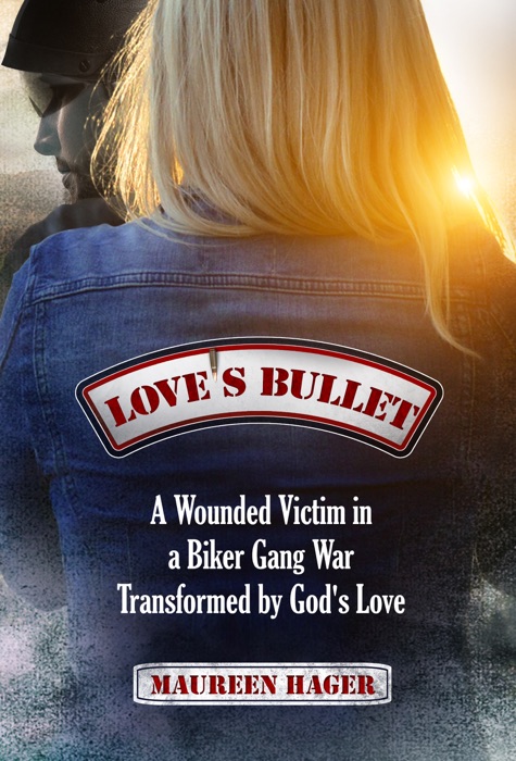 Love's Bullet: A Wounded Victim in a Biker Gang War Transformed by God's Love