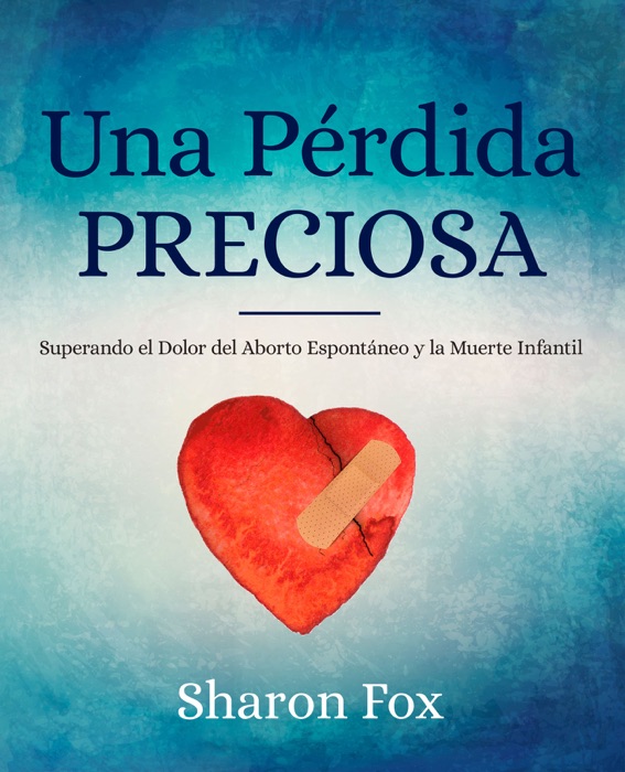 Una Perdida Preciosa: Superando el Dolor del Aborto Espontaneo y la Muerte Infantil