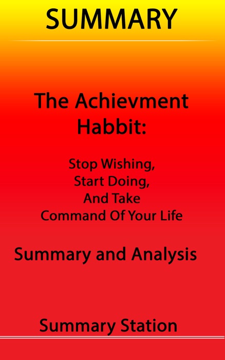 Summary The Achievement Habit: Stop Wishing, Start Doing, and Take Command of Your Life Summary and Analysis