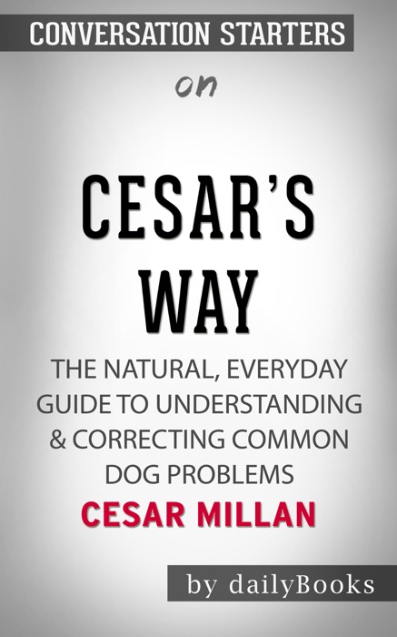Cesar's Way: The Natural, Everyday Guide to Understanding & Correcting Common Dog Problems by Cesar Millan: Conversation Starters
