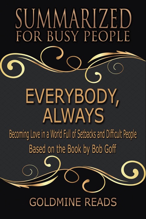 Everybody, Always - Summarized for Busy People: Becoming Love in a World Full of Setbacks and Difficult People: Based on the Book by Bob Goff
