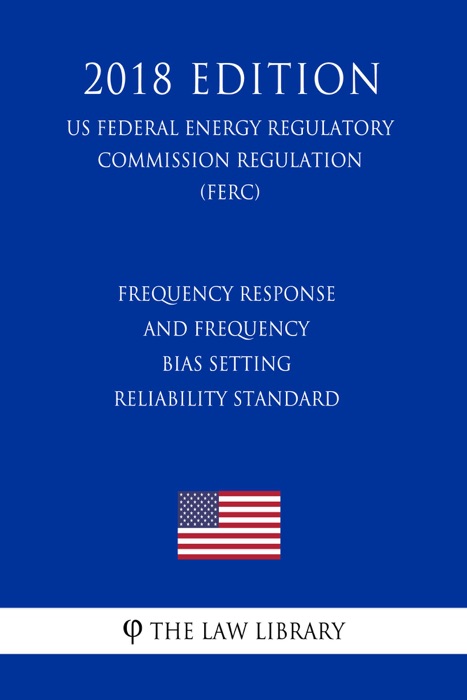 Frequency Response and Frequency Bias Setting Reliability Standard (US Federal Energy Regulatory Commission Regulation) (FERC) (2018 Edition)