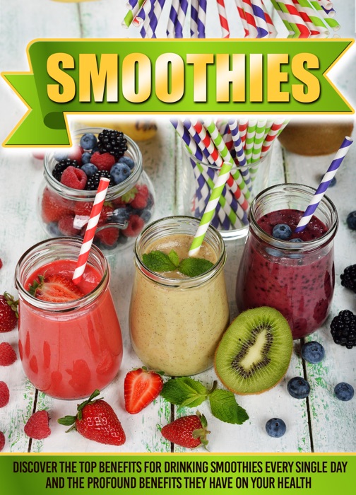 Smoothies Discover The Top Benefits For Drinking Smoothies Every Single Day And The Profound Benefits They Have On Your Health