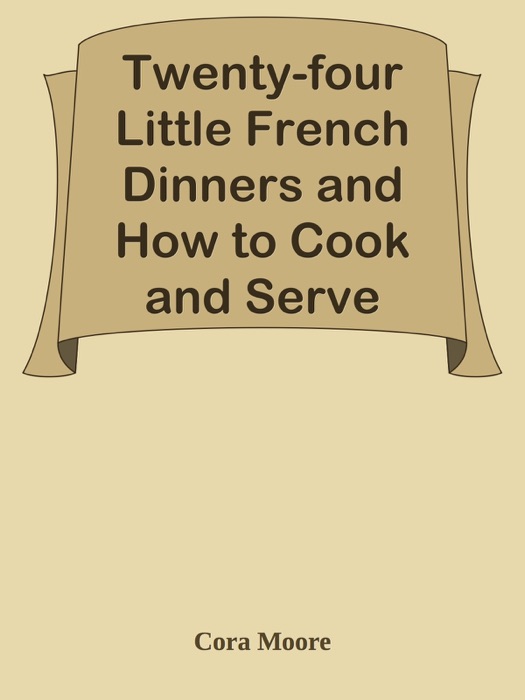 Twenty-four Little French Dinners and How to Cook and Serve Them