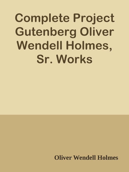 Complete Project Gutenberg Oliver Wendell Holmes, Sr. Works