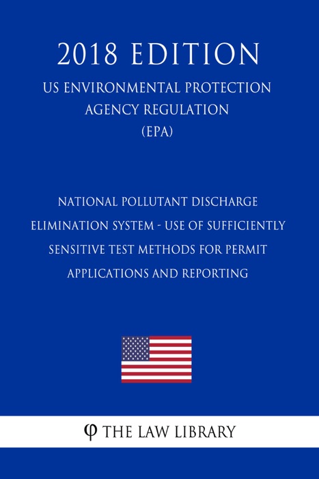 National Pollutant Discharge Elimination System - Use of Sufficiently Sensitive Test Methods for Permit Applications and Reporting (US Environmental Protection Agency Regulation) (EPA) (2018 Edition)