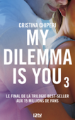 My Dilemma is You - tome 03 - Cristina Chiperi