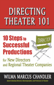 Directing Theater 101: 10 Steps to Successful Productions for New Directors and Regional Theater Companies - Wilma Marcus Chandler