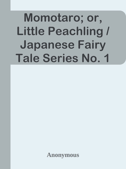Momotaro; or, Little Peachling / Japanese Fairy Tale Series No. 1