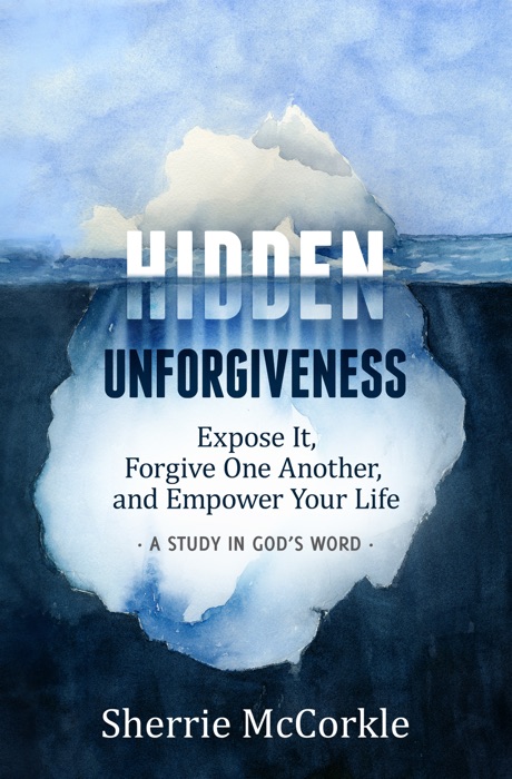 Hidden Unforgiveness: Expose it, Forgive One Another, and Empower Your Life
