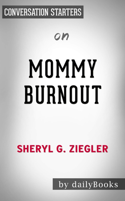 Mommy Burnout: How to Reclaim Your Life and Raise Healthier Children in the Process by Dr. Sheryl Ziegler: Conversation Starters