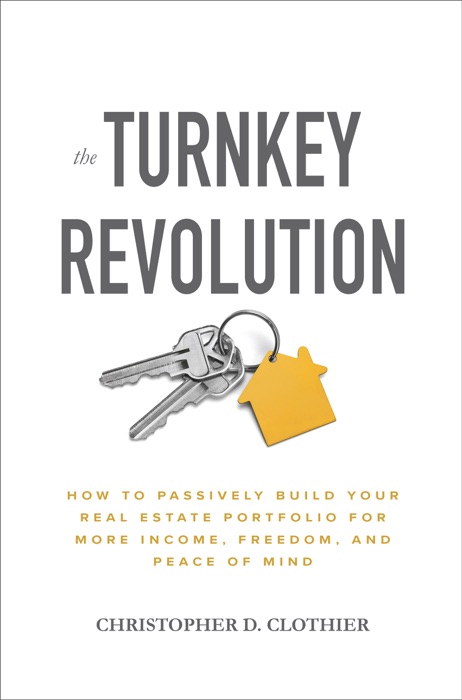 The Turnkey Revolution: How to Passively Build Your Real Estate Portfolio for More Income, Freedom, and Peace of Mind