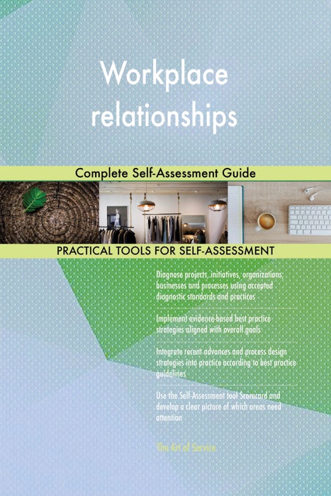 Workplace Relationships Complete Self-Assessment Guide