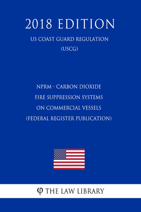 NPRM - Carbon Dioxide Fire Suppression Systems on Commercial Vessels (Federal register Publication) (US Coast Guard Regulation) (USCG) (2018 Edition)