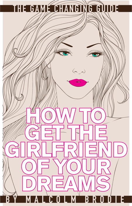 How to Get the Girlfriend of Your Dreams