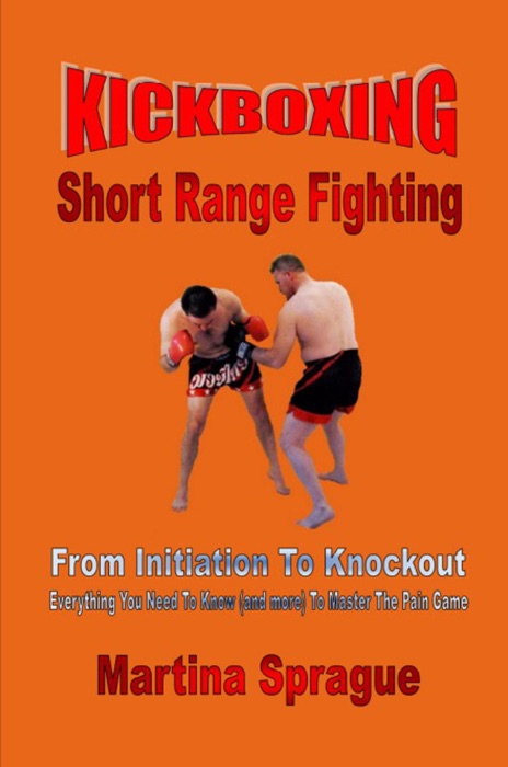 Kickboxing: Short Range Fighting: From Initiation To Knockout