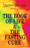 THE BOOK OF LIFE & THE FASTING CURE - Upton Sinclair