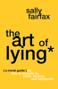 The Art of Lying: A Moral Guide on How to Properly Lie, Cheat, Deceive, and Manipulate - Sally Fairfax