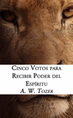 Cinco Votos Para Recibir Poder Del Espíritu - A. W. Tozer