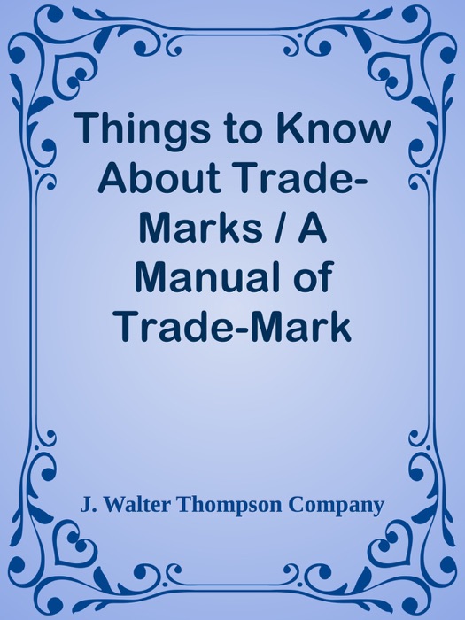 Things to Know About Trade-Marks / A Manual of Trade-Mark Information