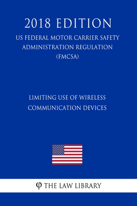 Limiting Use of Wireless Communication Devices (US Federal Motor Carrier Safety Administration Regulation) (FMCSA) (2018 Edition)