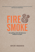 Fire & Smoke: Get Grilling with 120 Delicious Barbecue Recipes - Rich Harris