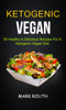 Ketogenic Vegan: 50 Healthy & Delicious Recipes For A Ketogenic Vegan Diet - Mark Routh