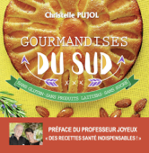 Gourmandises du Sud - Sans gluten - sans produits laitiers - sans sucre - Christelle Pujol & Pr Henri Joyeux