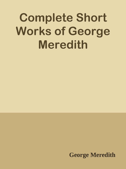 Complete Short Works of George Meredith