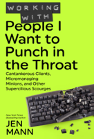 Jen Mann - Working with People I Want to Punch in the Throat: Cantankerous Clients, Micromanaging Minions, and Other Supercilious Scourges artwork