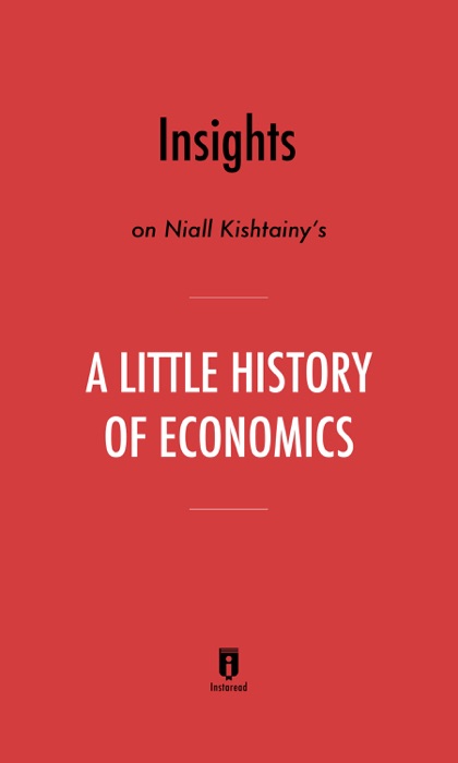 Insights on Niall Kishtainy’s A Little History of Economics by Instaread