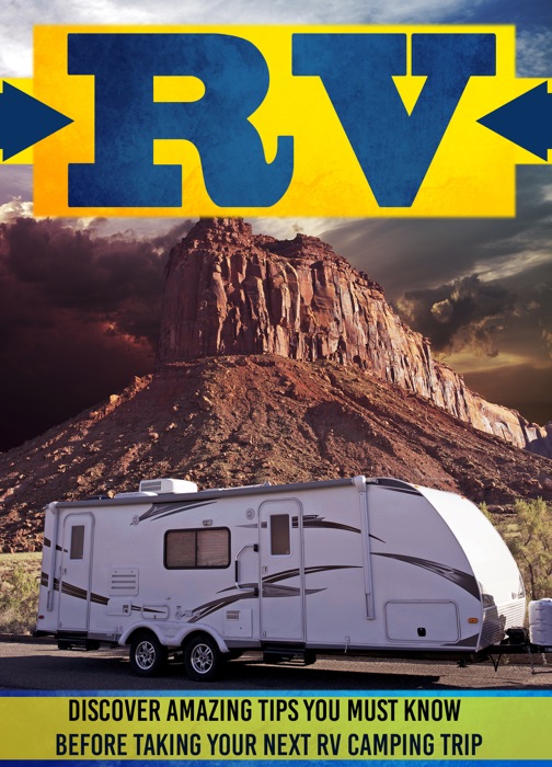 RV: Discover Amazing Tips You Must Know Before Taking Your Next RV Camping Trip