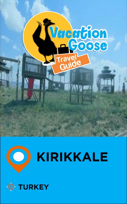 Vacation Goose Travel Guide Kirikkale Turkey