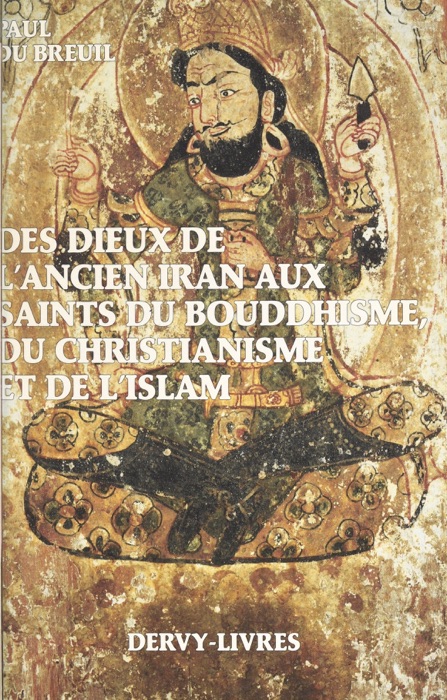 Des dieux de l'ancien Iran aux saints du bouddhisme, du christianisme et de l'islam