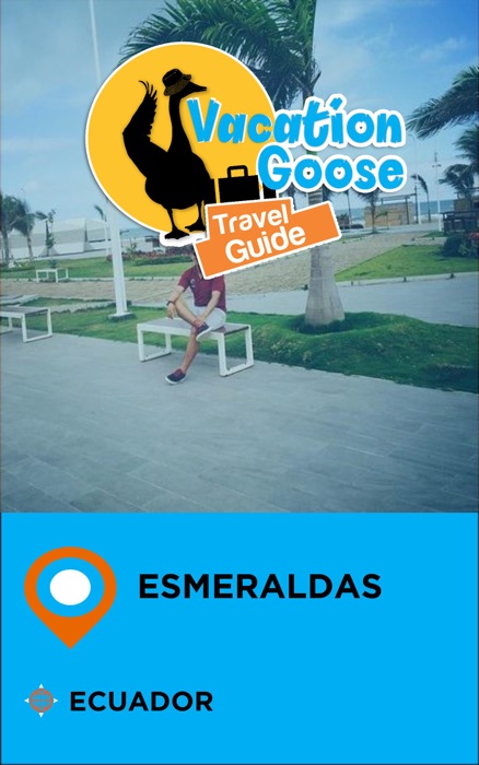 Vacation Goose Travel Guide Esmeraldas Ecuador