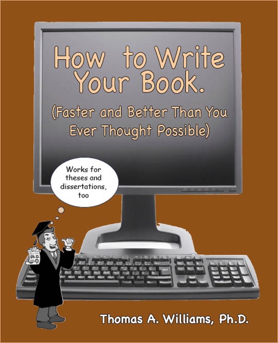 How to Write Your Book,Thesis or Dissertation,  Faster and Better ThanYou Ever Thought Possible