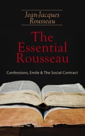 The Essential Rousseau: Confessions, Emile & The Social Contract - Jean-Jacques Rousseau by  Jean-Jacques Rousseau PDF Download