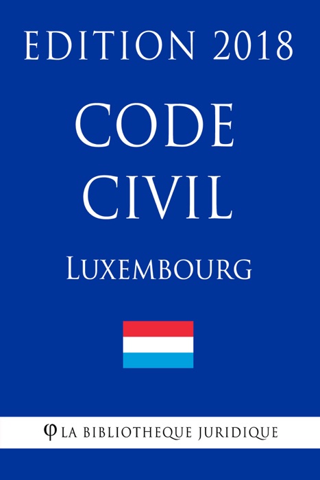 Code Civil du Luxembourg - Edition 2018